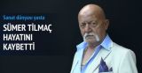 Sümer Tilmaç (67) hayatını kaybetti