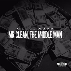Gucci Mane - Mr. Clean, The Middle Man Gucci Mane - Mr. Clean, The Middle Man