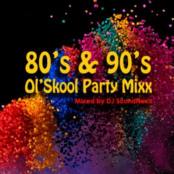 80'S & 90'S OL SKOOL PARTY MIXX MIXED BY DJ SoundNexx 80'S & 90'S OL SKOOL PARTY MIXX MIXED BY DJ SoundNexx