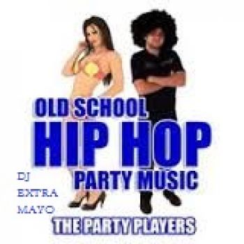 OLD SCHOOL HIP HOP PARTY MUSIC MIXED BY djextramayo OLD SCHOOL HIP HOP PARTY MUSIC MIXED BY djextramayo